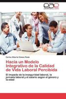 Hacia un Modelo Integrativo de la Calidad de Vida Laboral Percibida: El impacto de la inseguridad laboral, la jornada laboral y el salario según el género y la edad 3846571679 Book Cover
