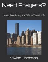 Need Prayers? : How to Pray Through the Difficult Times in Life 1724045911 Book Cover