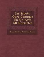 Les Sabots: Opera Comique En Un Acte, Mele ariettes: Par Mrs. C. & Sedaine 1286948371 Book Cover