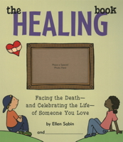 The Healing Book: Facing the Death, and Celebrating the Life, of Someone You Love 097598683X Book Cover