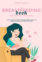 The Breastfeeding Book for the First Time Mom: Everything You Must Know About Nursing - A Simple Guide for New Mothers 1838310274 Book Cover
