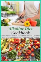 Alkaline Diet Cookbook: Loose Weight 30 Day Challenge, Simple and Easy Diet Plan for Beginners to Balance PH Levels 1099138531 Book Cover