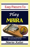 Easy Pattern To Play Mbira: A Beginner’s Guide To Mastering Thumb Techniques, Rhythms, And Traditional Melodies With Ease B0DXQFT9Z1 Book Cover