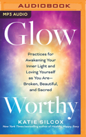 Glow-Worthy: Practices for Awakening Your Inner Light and Loving Yourself as You Are―Broken, Beautiful, and Sacred 1491558601 Book Cover