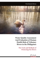 Water Quality Assessment And Evaluation of Human Health Risk of Tributary Rivers in the Philippines: The Tools and Methods of Protecting Our Rivers 9999329357 Book Cover