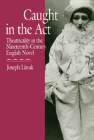 Caught in the Act: Theatricality in the Nineteenth-Century English Novel 0520074548 Book Cover