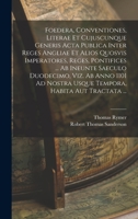 Foedera, Conventiones, Literae Et Cujuscunque Generis Acta Publica Inter Reges Angliae Et Alios Quosvis Imperatores, Reges, Pontifices ... Ab Ineunte ... Habita Aut Tractata ... 1018641157 Book Cover