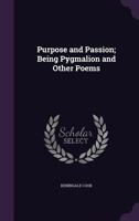 Purpose and Passion; Being Pygmalion and Other Poems 1164913735 Book Cover