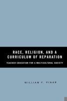 Race, Religion, and A Curriculum of Reparation: Teacher Education for a Multicultural Society 1349532428 Book Cover