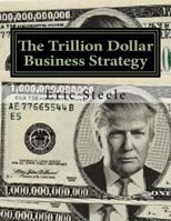 The Trillion Dollar Business Strategy: To Make America Great Again 1542448670 Book Cover