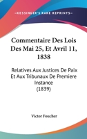 Commentaire Des Lois Des Mai 25, Et Avril 11, 1838: Relatives Aux Justices de Paix Et Aux Tribunaux de Premiere Instance (1839) 1168493668 Book Cover