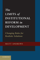 The Limits of Institutional Reform in Development: Changing Rules for Realistic Solutions 1107684889 Book Cover