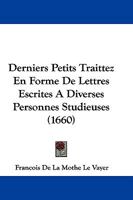 Derniers Petits Traittez En Forme De Lettres Escrites A Diverses Personnes Studieuses (1660) 1104729512 Book Cover