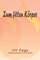 Zum fitten K�rper - 111 Tage Ern�hrungstagebuch zum Ausf�llen: Abnehmtagebuch zum Ausf�llen F�r alle Ern�hrungsformen Motivationsspr�che Habit-Tracker f�r Schlaf und Wasser Tagebuch 1657967379 Book Cover