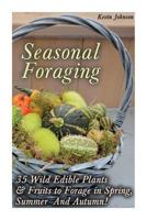 Seasonal Foraging: 35 Wild Edible Plants & Fruits to Forage in Spring, Summer & Autumn! 1535536039 Book Cover