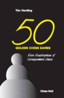 50 Golden Chess Games: More Masterpieces Of Correspondence Chess 0953853675 Book Cover
