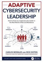 Adaptive Cybersecurity Leadership: How to Grow as a Cybersecurity Leader in the Real World of Risk and Resistance (Security, Audit and Leadership Series) 1041155239 Book Cover