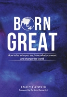 Born Great: How to be who you are, have what you want, and change the world 0648588556 Book Cover