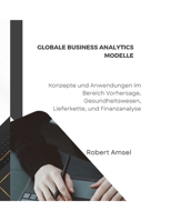 Globale Business Analytics-Modelle: Konzepte und Anwendungen in den Bereichen Vorhersage, Gesundheitswesen, Lieferkette und Finanzanalyse (German Edition) B0CNK5MHJN Book Cover