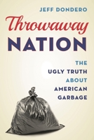 Throwaway Nation: The Ugly Truth about American Garbage 1538185377 Book Cover