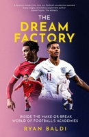The Dream Factory: Inside the Make-Or-Break World of Football's Academies 1913538397 Book Cover