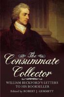 The Consummate Collector: William Beckford's Letters to His Bookseller 1781553262 Book Cover