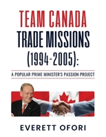 Team Canada Trade Missions (1994-2005): A Popular Prime Minister's Passion Project 1894221249 Book Cover