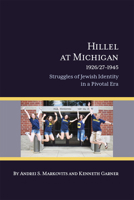 Hillel at Michigan, 1926/27-1945: Struggles of Jewish Identity in a Pivotal Era 1607854031 Book Cover