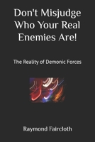 Don't Misjudge Who Your Real Enemies Are!: The Reality of Demonic Forces B08CM88BKN Book Cover