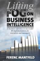 Lifting the Fog on Business Intelligence: A Business Reference to Successful Bi Implementations for Executives and Managers 1922204234 Book Cover