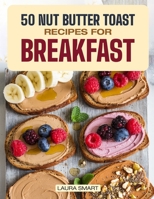 50 NUT BUTTER TOAST RECIPES FOR BREAKFAST: Discover Almond, Peanut & Cashew Butter Variations, Homemade Spreads & Snack Ideas for a Perfect Morning ... COLLECTION | COOKBOOK FOR EVERYONE) B0F315R46S Book Cover