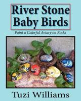 River Stone Baby Birds: Paint a Colorful Aviary on Rocks 1469900238 Book Cover