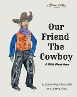 Our Friend The Cowboy: A Wild West Hero (Art and Verse) B0DT7SNZGY Book Cover