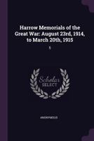 Harrow Memorials of the Great War: August 23rd, 1914, to March 20th, 1915; Volume 5 1362769878 Book Cover