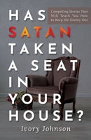 Has Satan Taken a Seat in Your House?: Compelling Stories that Will Teach You How to Keep the Enemy Out. 0578330547 Book Cover