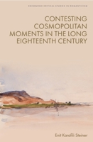Contesting Cosmopolitan Moments in the Long Eighteenth Century (Edinburgh Critical Studies in Romanticism) 1399524968 Book Cover