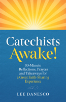 Catechists Awake!: 10-Minute Reflections, Prayers and Takeaways for a Great Faith-Sharing Experience 162785634X Book Cover