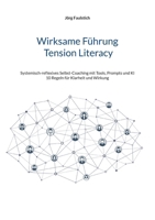 Wirksame Führung - Tension Literacy: Systemisch-reflexives Selbst-Coaching mit Tools, Prompts und KI - 10 Regeln für Klarheit und Wirkung 3769312716 Book Cover