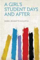 A Girl's Student Days and After 1519272626 Book Cover