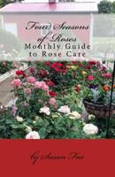 Four Seasons of Roses: Monthly Guide to Rose Care 0615939864 Book Cover