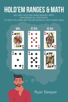 HOLD’EM RANGES & MATH: NO LIMIT HOLD’EM HAND RANGES, WITH MATHEMATICAL STRATEGIES, TO HELP YOU MAKE BETTER DECISIONS AT ANY POKER TABLE 1663239088 Book Cover
