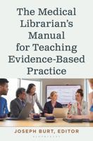 The Medical Librarian’s Manual for Teaching Evidence-Based Practice (Medical Library Association Books Series) 1538193396 Book Cover