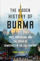 The Hidden History of Burma: Race, Capitalism, and the Crisis of Democracy in the 21st Century 0393541436 Book Cover