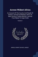 Across Widest Africa: An Account of the Country and People of Eastern, Central and Western Africa As Seen During a Twelve Months' Journey From Djibuti to Cape Verde; Volume 1 101901959X Book Cover