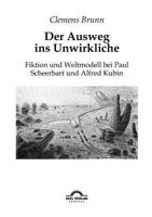 Der Ausweg ins Unwirkliche. Fiktion und Weltmodell bei Paul Scheerbart und Alfred Kubin 386815518X Book Cover