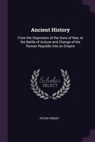Ancient History: From the Dispresion of the Sons of Noe, to the Battle of Actium and Change of the Roman Republic Into an Empire 1378559894 Book Cover