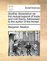 Another dissertation on the mutual support of trade and civil liberty. Addressed to the author of the former. 1170117597 Book Cover