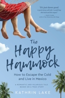 The Happy Hammock: How to Escape the Cold and Live in Mexico 0988104199 Book Cover