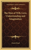 The Man Of Will, Love, Understanding And Imagination 1425472796 Book Cover