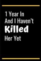1 Year In And I Haven’t Killed Her Yet: 1st Year Anniversary Gifts for Him ,1st Wedding Anniversary Him Someone Special Keepsake | Diary for Birthday, Christmas,Wedding Gifts 1691582530 Book Cover